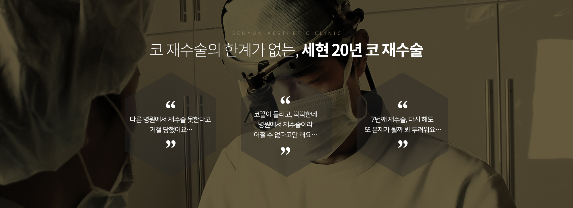 코 재수술의 한계가 없는, 세현 20년 코 재수술
		다른 병원에서 재수술 못한다고 
		거절 당했어요…
		코끝이 들리고, 딱딱한데.0.
		병원에서 재수술이라 
		어쩔 수 없다고만 해요…
		7번째 재수술, 다시 해도 
		또 문제가 될까 봐 두려워요…
